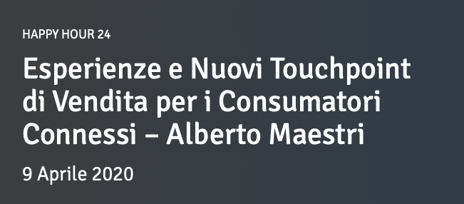 Esperienze e Nuovi Touchpoint di Vendita per i Consumatori Connessi – Alberto Maestri